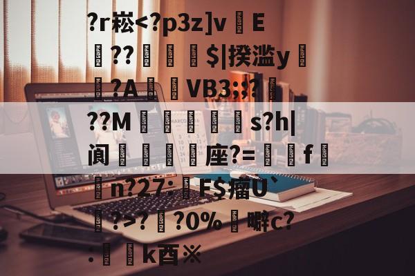 金年会足球-关于?r崧?円?0%	噼c?:懲k酉※的信息